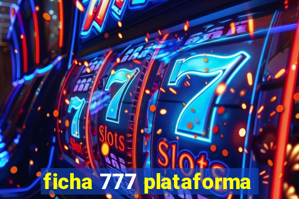 ficha 777 plataforma